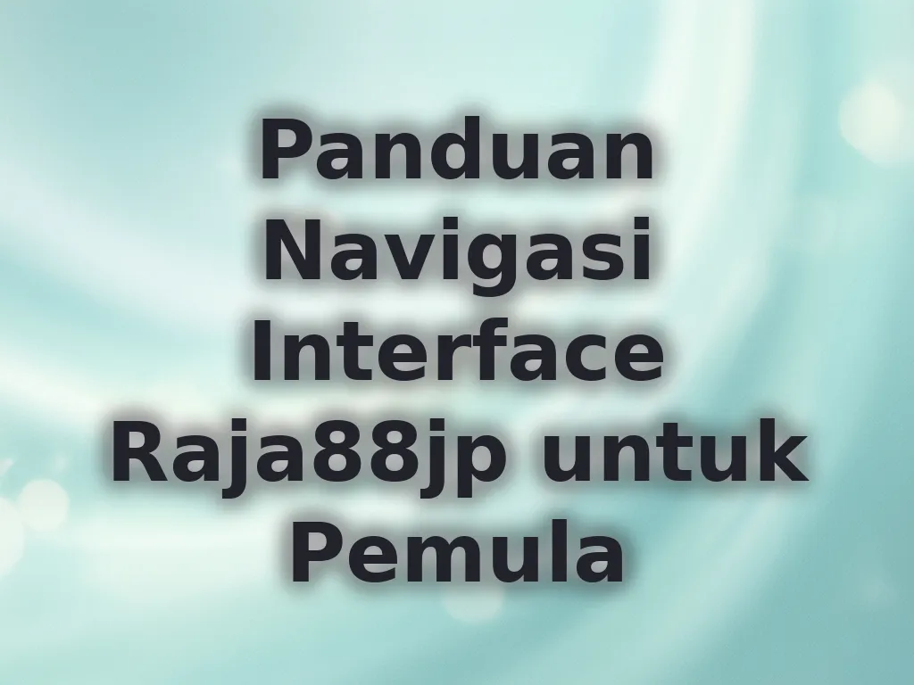 Panduan Navigasi Interface Raja88jp untuk Pemula