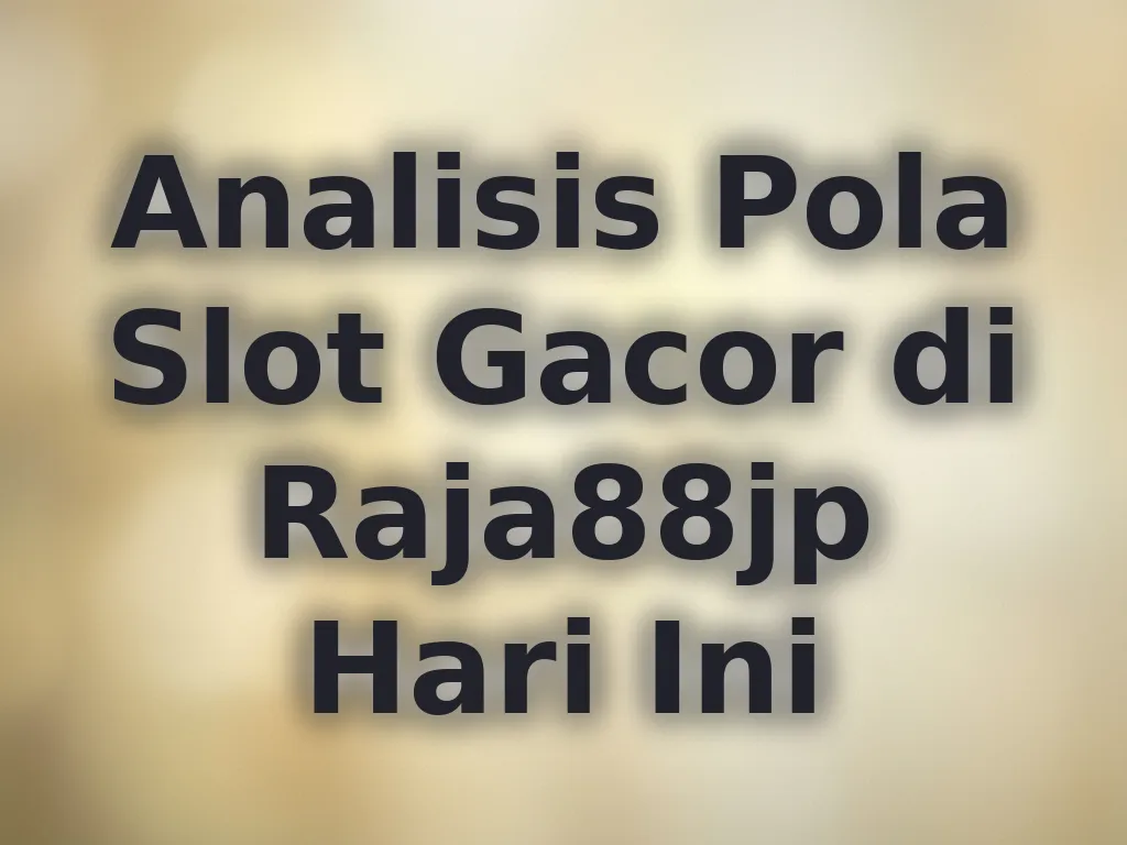 Analisis Pola Slot Gacor di Raja88jp Hari Ini