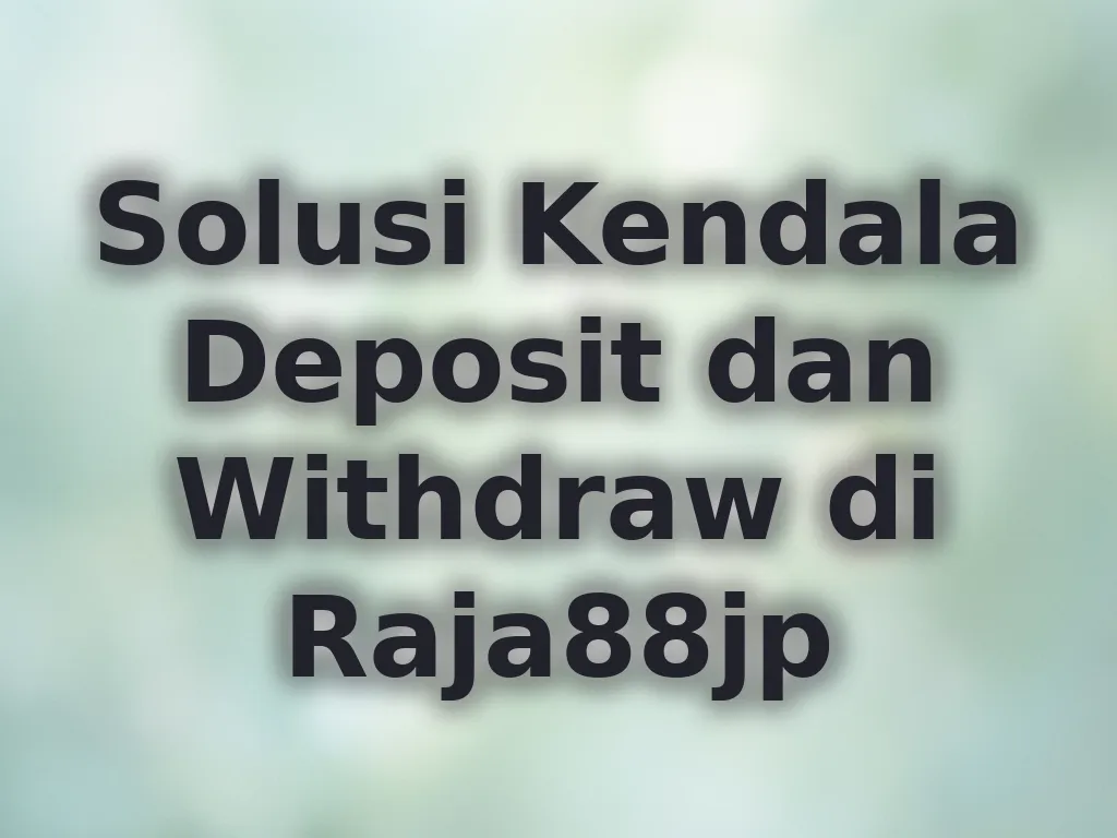 Solusi Kendala Deposit dan Withdraw di Raja88jp