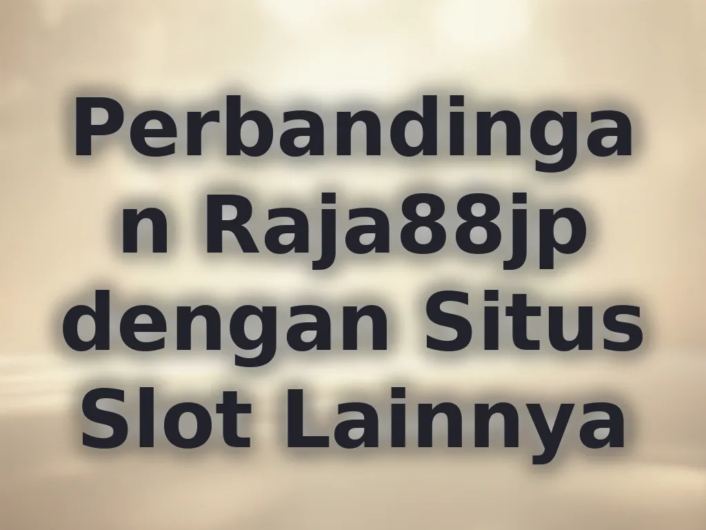 Perbandingan Raja88jp dengan Situs Slot Lainnya